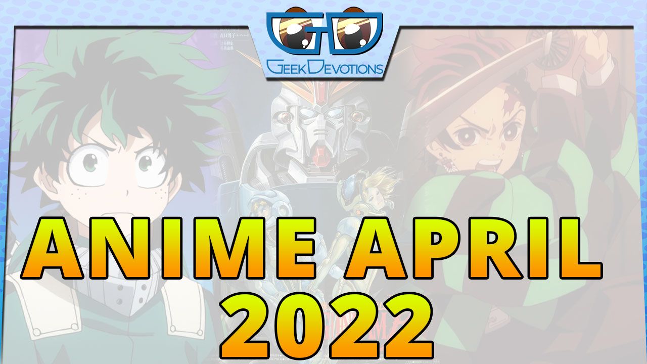 !gd!Anime April 2022 - Geek Devotions